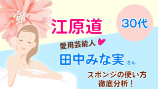 江原道 愛用 芸能人 田中みな実メイクアップスポンジの使い方
